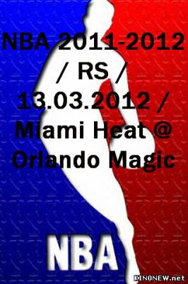 NBA 2011-2012 / RS / 13.03.2012 / Miami Heat @ Orlando Magic смотреть онлайн